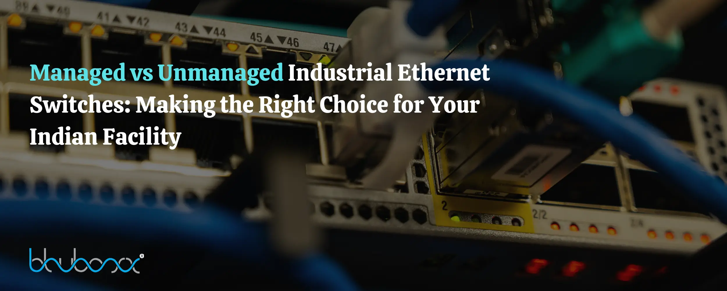 Managed vs Unmanaged Industrial Ethernet Switches: Making the Right Choice for Your Indian Facility